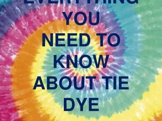 EVERYTHING YOU NEED TO KNOW ABOUT TIE DYE