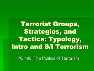 Terrorist Groups, Strategies, and Tactics: Typology, Intro and S/I Terrorism