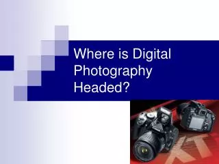 Where is Digital Photography Headed?