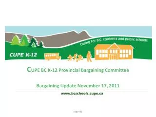C UPE BC K-12 Provincial Bargaining Committee Bargaining Update November 17, 2011