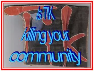 Is TIK killing your community