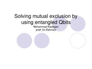 Solving mutual exclusion by using entangled Qbits Mohammad Rastegari proff: Dr.Rahmani