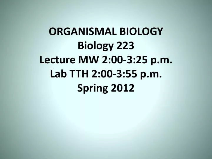 organismal biology biology 223 lecture mw 2 00 3 25 p m lab tth 2 00 3 55 p m spring 2012