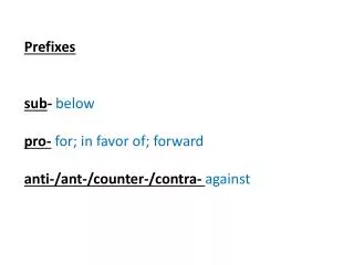 Prefixes s ub - below pro- for; in favor of; forward a nti-/ant-/counter-/contra- against
