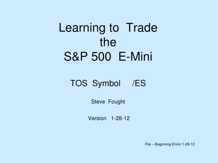 learning to trade the s p 500 e mini tos symbol es steve fought version 1 28 12