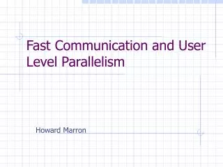 Fast Communication and User Level Parallelism