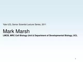 Yale-UCL Senior Scientist Lecture Series, 2011 Mark Marsh
