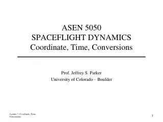 ASEN 5050 SPACEFLIGHT DYNAMICS Coordinate, Time, Conversions