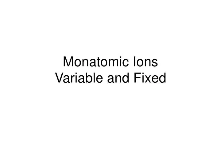 monatomic ions variable and fixed