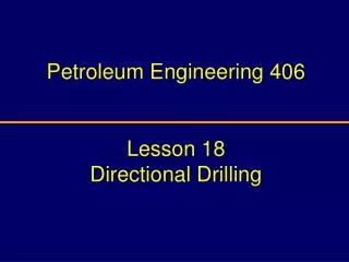 Petroleum Engineering 406 Lesson 18 Directional Drilling