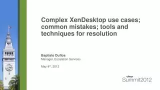 Complex XenDesktop use cases; common mistakes; tools and techniques for resolution
