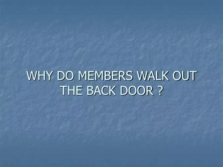 why do members walk out the back door