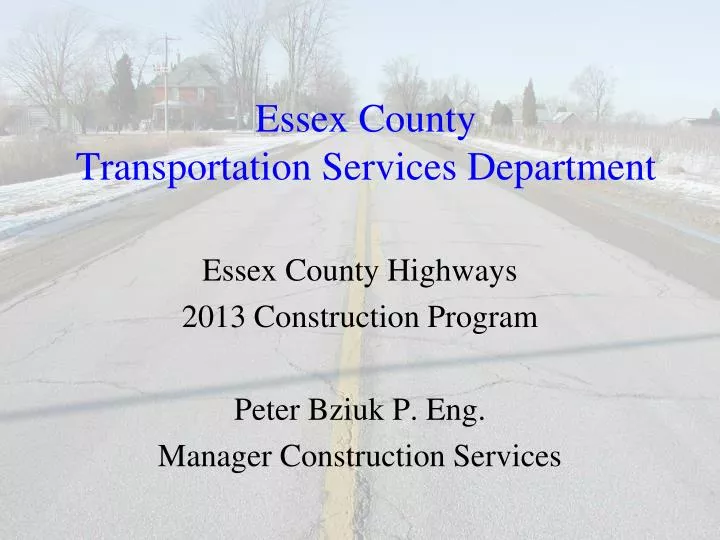 essex county highways 2013 construction program peter bziuk p eng manager construction services