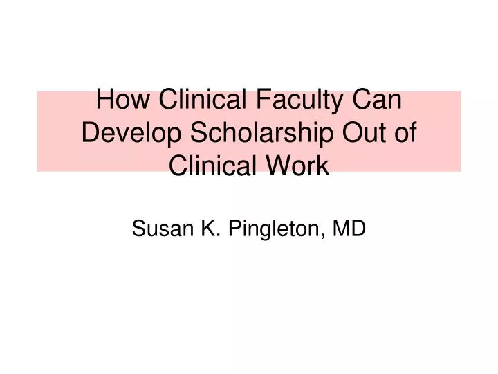 how clinical faculty can develop scholarship out of clinical work