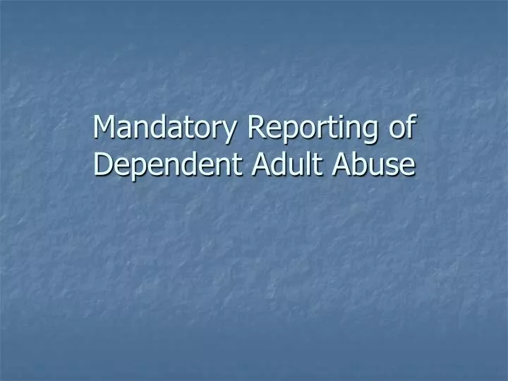mandatory reporting of dependent adult abuse