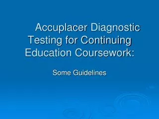 Accuplacer Diagnostic Testing for Continuing Education Coursework: