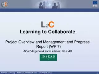 L 2 C Learning to Collaborate Project Overview and Management and Progress Report (WP 7)