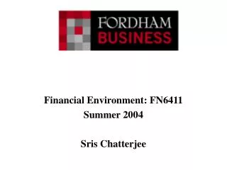 Financial Environment: FN6411 Summer 2004 Sris Chatterjee