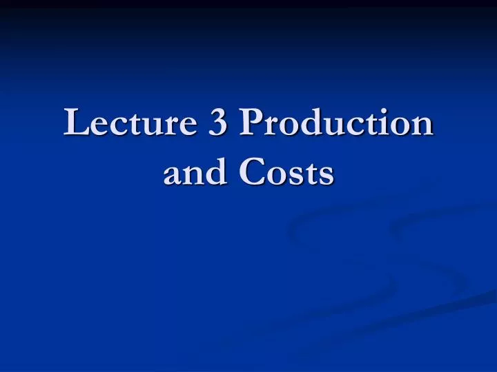 lecture 3 production and costs