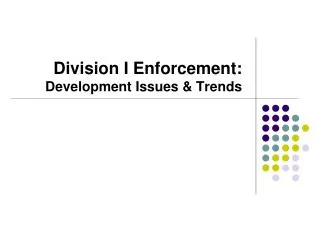 Division I Enforcement: Development Issues &amp; Trends
