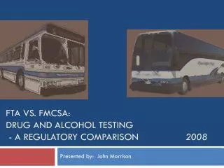 FTA vs. FMCSA: Drug and Alcohol Testing - A Regulatory Comparison 2008