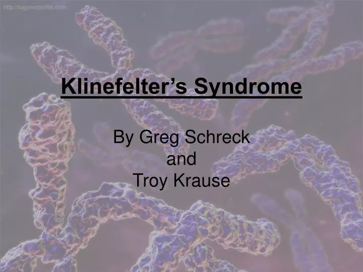 klinefelter s syndrome by greg schreck and troy krause