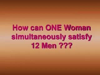 how can one woman simultaneously satisfy 12 men