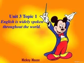 Unit 3 Topic 1 English is widely spoken throughout the world.