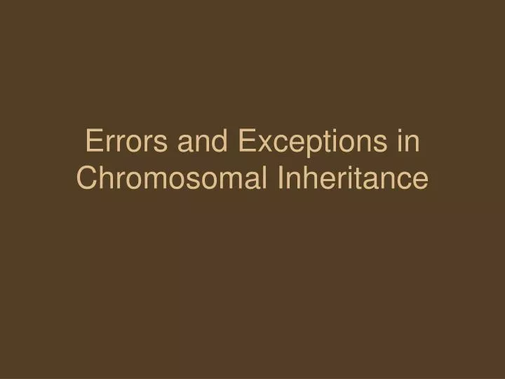 errors and exceptions in chromosomal inheritance