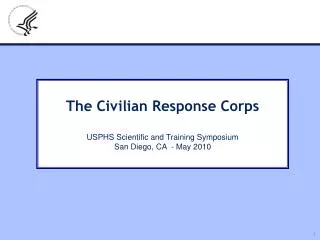 The Civilian Response Corps USPHS Scientific and Training Symposium San Diego, CA - May 2010