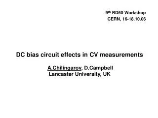 DC bias circuit effects in CV measurements A.Chilingarov , D.Campbell Lancaster University, UK