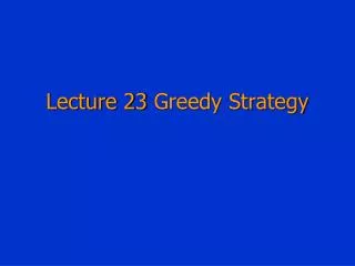 Lecture 23 Greedy Strategy