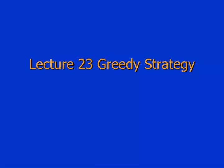 lecture 23 greedy strategy