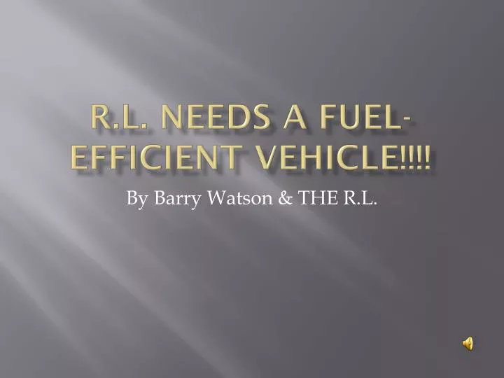 r l needs a fuel efficient vehicle