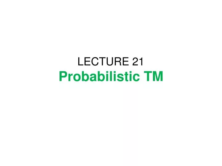 lecture 21 probabilistic tm