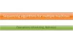 Sequencing algorithms for multiple machines - slide 1