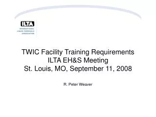 TWIC Facility Training Requirements ILTA EH&amp;S Meeting St. Louis, MO, September 11, 2008
