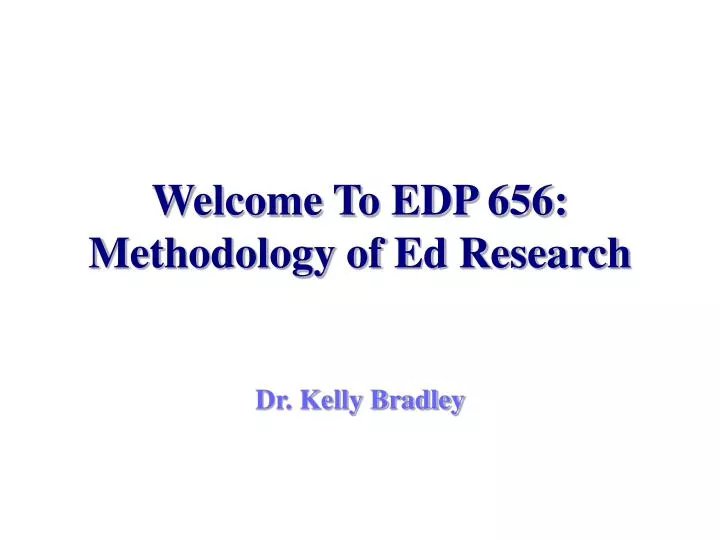 welcome to edp 656 methodology of ed research