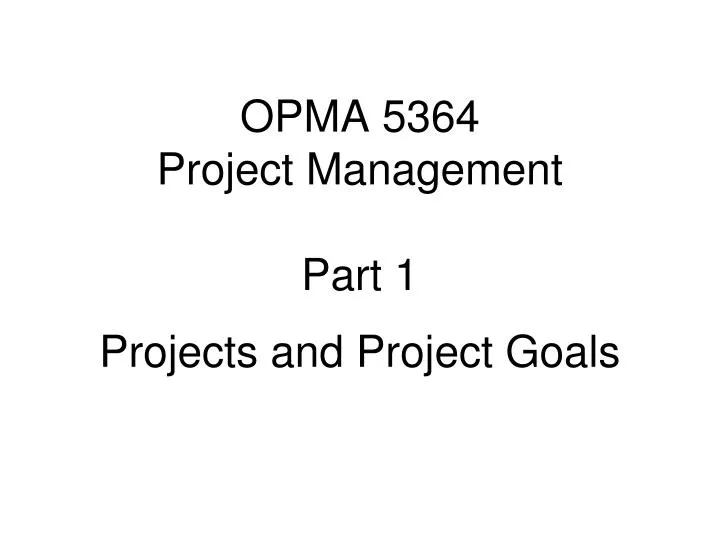 opma 5364 project management part 1 projects and project goals