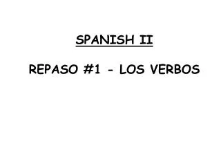 SPANISH II REPASO #1 - LOS VERBOS
