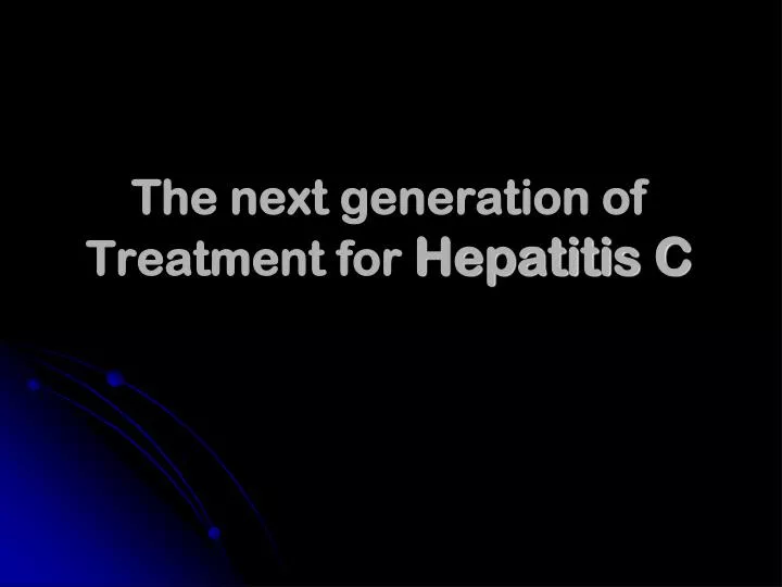 the next generation of treatment for hepatitis c