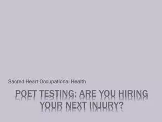 POET TESTING: Are You Hiring Your next injury?