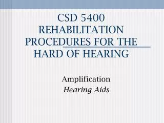 CSD 5400 REHABILITATION PROCEDURES FOR THE HARD OF HEARING