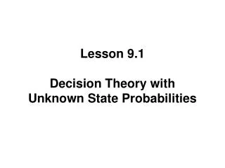 Lesson 9.1 Decision Theory with Unknown State Probabilities
