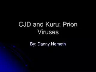 CJD and Kuru: Prion Viruses
