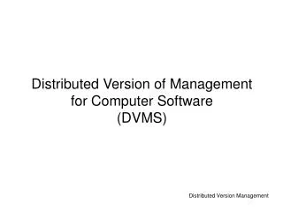 Distributed Version of Management for Computer Software (DVMS)