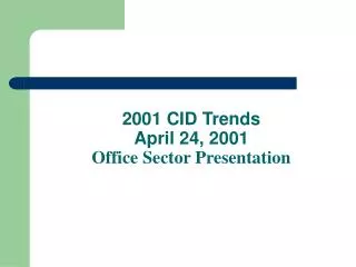 2001 CID Trends April 24, 2001 Office Sector Presentation
