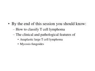 By the end of this session you should know: How to classify T cell lymphoma