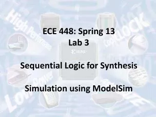 ECE 448: Spring 13 Lab 3 Sequential Logic for Synthesis Simulation using ModelSim