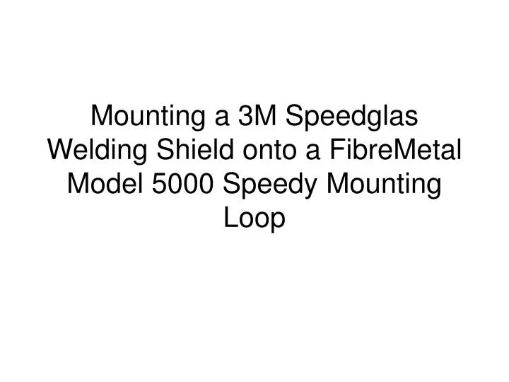 mounting a 3m speedglas welding shield onto a fibremetal model 5000 speedy mounting loop